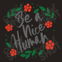 Be A Nice Human Tank Top | Artistshot