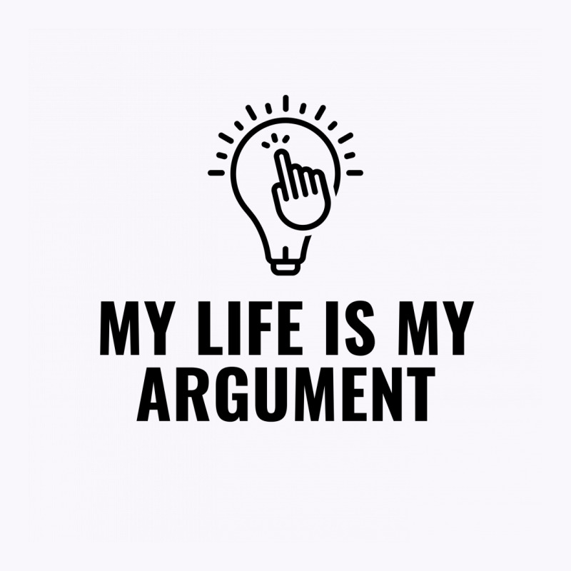 My Life Is My Argument Tank Top by Favorite | Artistshot