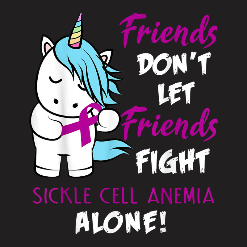 Friends Don't Let Friends Fight Sickle Cell Anemia Alone T-Shirt by AshleyPenez | Artistshot