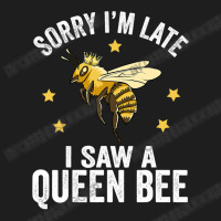 Bee Beekeeper Sorry Im Late I Saw A Queen Bee Cute Boss Lady Crown Alp Classic T-shirt | Artistshot