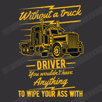 Truck Lover Trucker Without A Truck Driver You Wouldnt Have Anything T Vintage Short | Artistshot