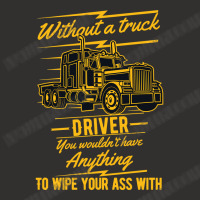 Truck Lover Trucker Without A Truck Driver You Wouldnt Have Anything T Champion Hoodie | Artistshot