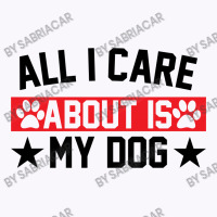 All I Care About Is Dogs Tank Top | Artistshot