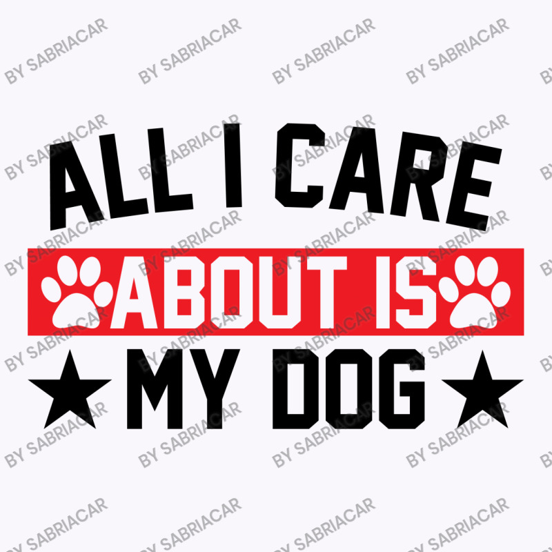 All I Care About Is Dogs Tank Top by SabriAcar | Artistshot