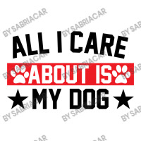 All I Care About Is Dogs Zipper Hoodie | Artistshot