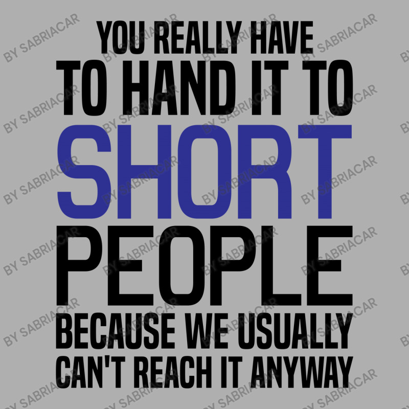 You Really Have To Hand It To Short People Ladies Fitted T-Shirt by SabriAcar | Artistshot