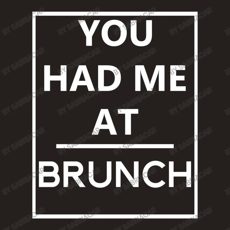 You Had Me At Brunch Tank Top | Artistshot