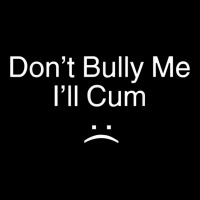 Don’t Bully Me. I’ll Cum T Shirt V-neck Tee | Artistshot