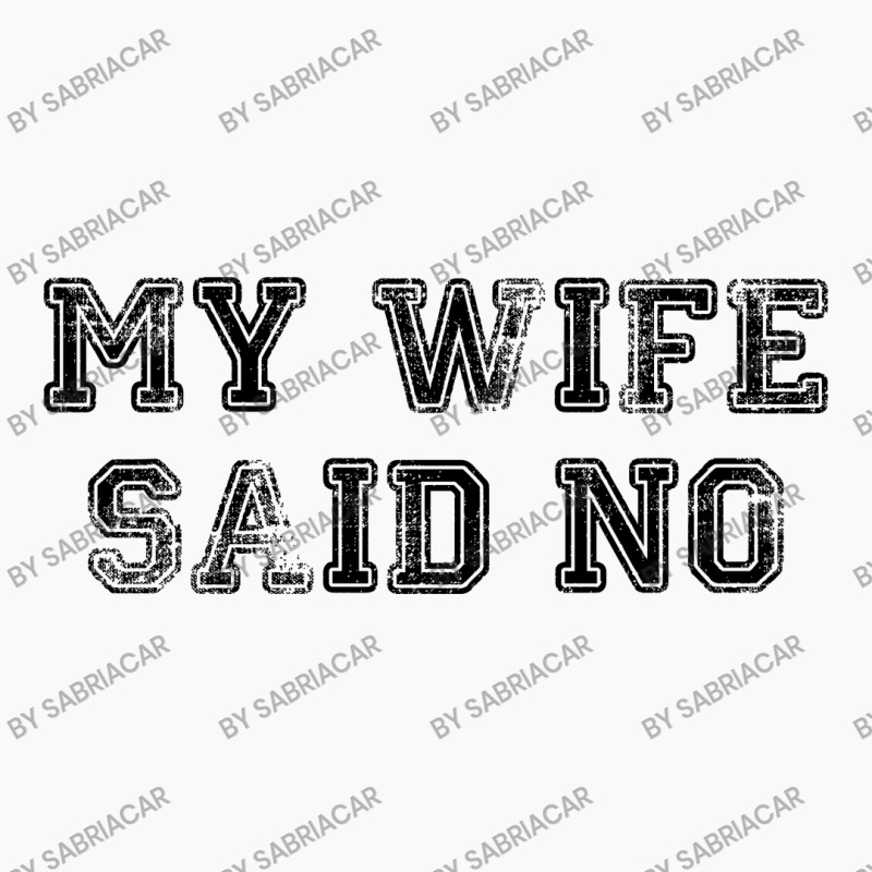 My Wife Said No T-shirt | Artistshot