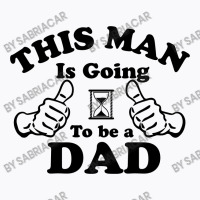 This Man Is Going To Be A Dad T-shirt | Artistshot