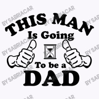 This Man Is Going To Be A Dad Tank Top | Artistshot