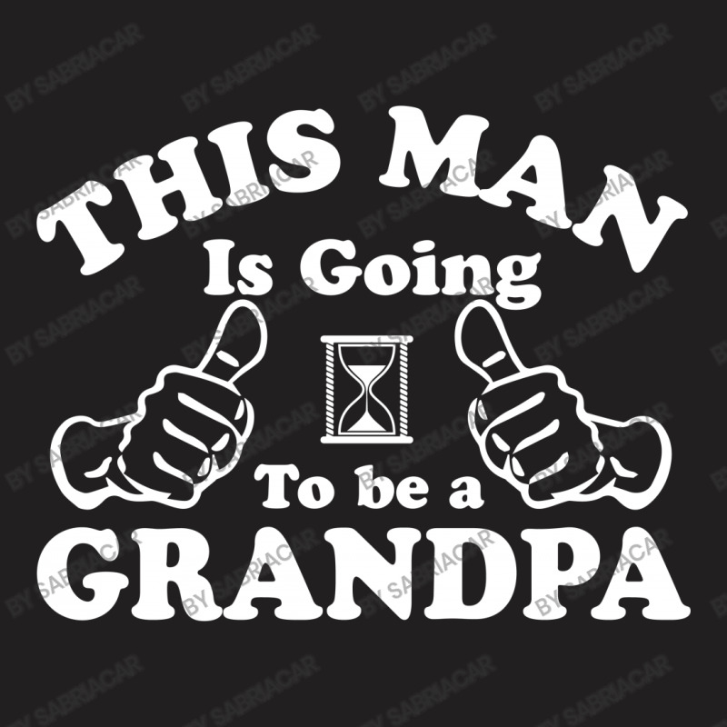 This Man Is Going To Be A Grandpa T-shirt | Artistshot