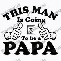 This Man Is Going To Be A Papa T-shirt | Artistshot