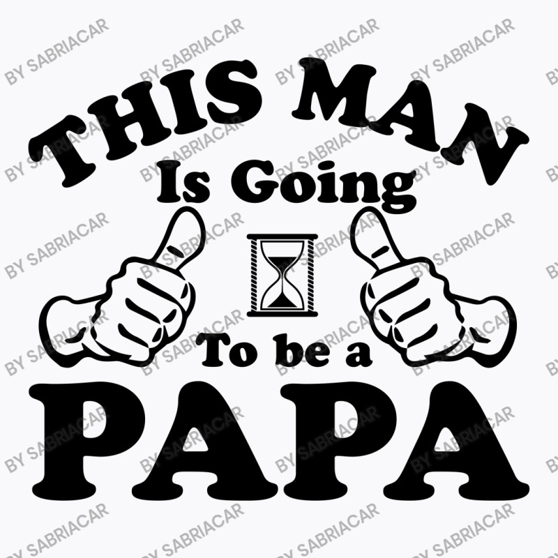 This Man Is Going To Be A Papa T-shirt | Artistshot