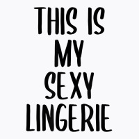 This Is My Sexy Lingerie Funny Bachelorette Party Gift T Shirt T-shirt | Artistshot