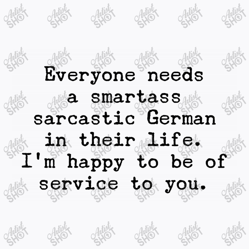 Everyone Needs A Smartass Sarcastic German In Their Life T-shirt | Artistshot