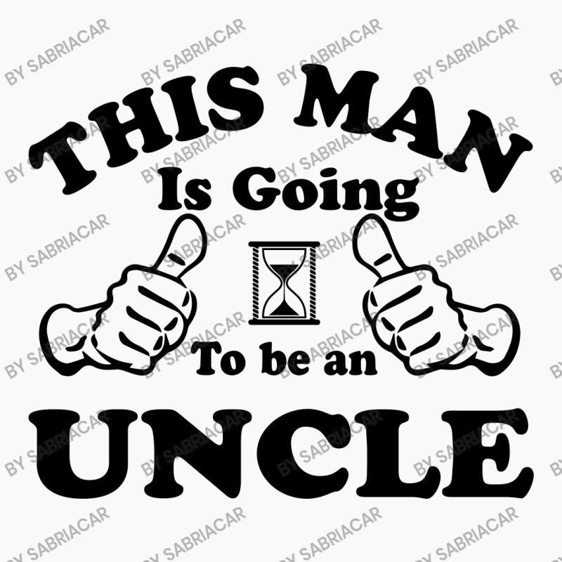 This Man Is Going To Be An Uncle T-shirt | Artistshot