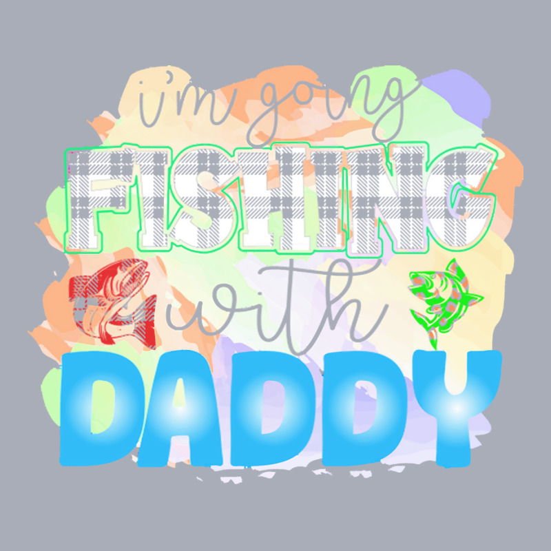 Fishing Lover T  Shirt I'm Going Fishing With Daddy T  Shirt Tank Dress by possessseagull | Artistshot