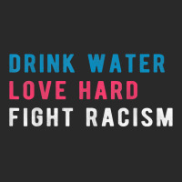 Drink Water Love Hard Fight Racism T Shirt Printed Hat | Artistshot