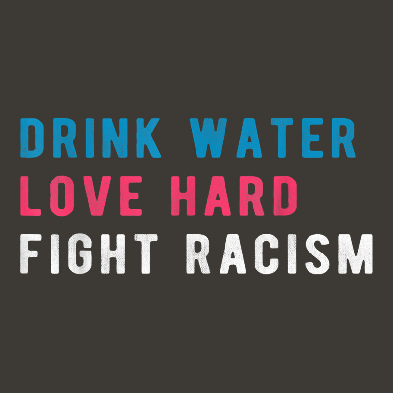 Drink Water Love Hard Fight Racism T Shirt Bucket Hat | Artistshot