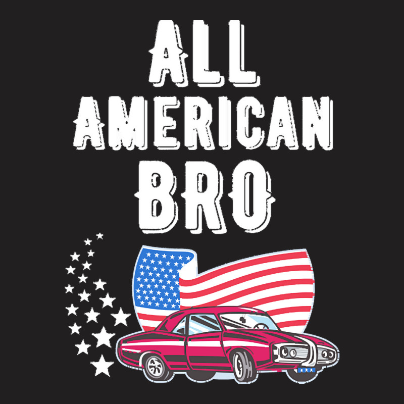 Independence Day T  Shirt All American Bro 4th Of July Shirt T  Shirt T-shirt | Artistshot