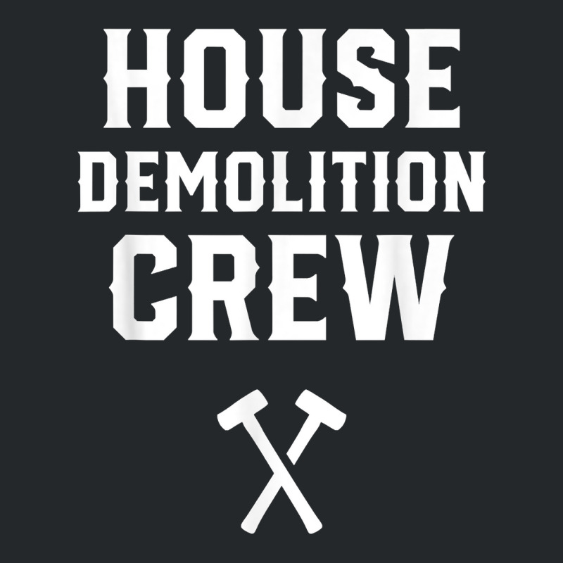 House Demolition Crew Demolishing Demolish Building T Shirt Crewneck Sweatshirt | Artistshot