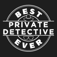 Best Private Detective Ever Investigator Spy Investigation T Shirt Classic T-shirt | Artistshot