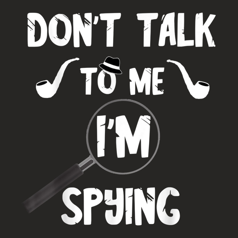 Don't Talk To Me I'm Spying Detective Investigate Espionage T Shirt Ladies Fitted T-Shirt by MoczoTenleigh | Artistshot