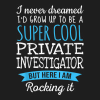 Funny Private Investigator Tshirt Appreciation Gifts T Shirt Classic T-shirt | Artistshot