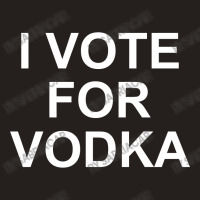 I Vote For Vodka Tank Top | Artistshot