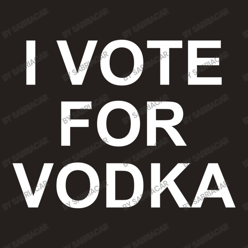 I Vote For Vodka Tank Top | Artistshot