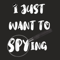 I Just Want To Spying Detective Espionage Crime Investigate T Shirt Ladies Fitted T-shirt | Artistshot