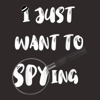 I Just Want To Spying Detective Espionage Crime Investigate T Shirt Racerback Tank | Artistshot