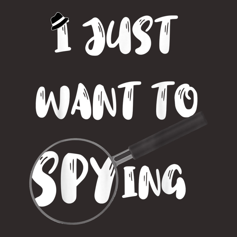 I Just Want To Spying Detective Espionage Crime Investigate T Shirt Racerback Tank by AshleyPenez | Artistshot