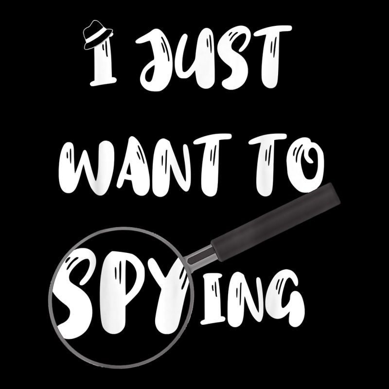 I Just Want To Spying Detective Espionage Crime Investigate T Shirt Maternity Scoop Neck T-shirt by AshleyPenez | Artistshot