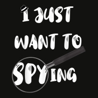 I Just Want To Spying Detective Espionage Crime Investigate T Shirt Scorecard Crop Tee | Artistshot