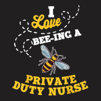 I Love Bee Ing A Private Duty Nurse Honey Bee Job Profession T Shirt T-shirt | Artistshot