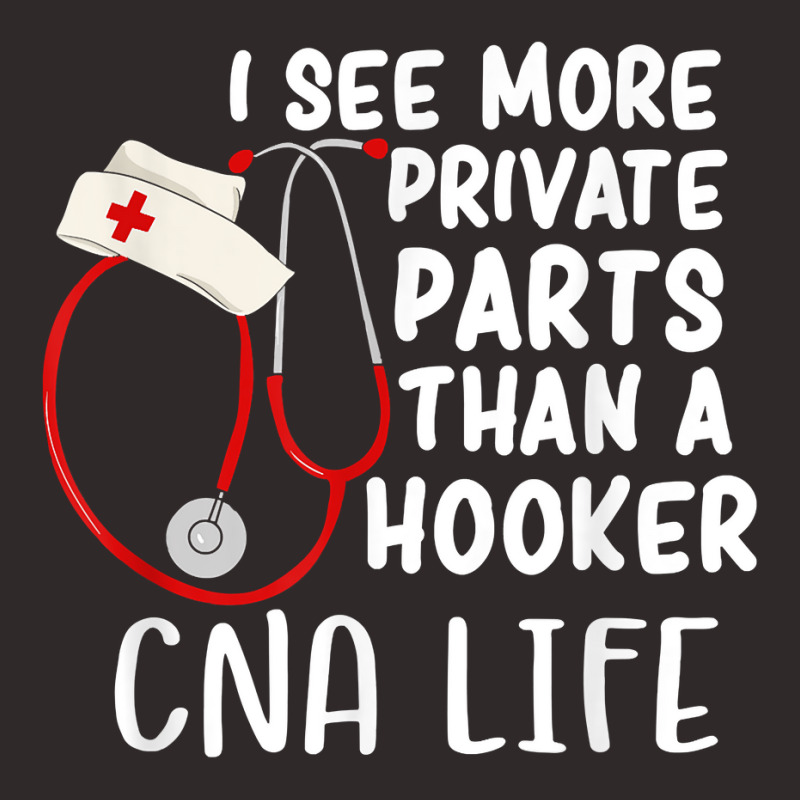 I See More Private Parts Than A Hooker Cna Life Nurse T Shirt Racerback Tank by MoczoTenleigh | Artistshot