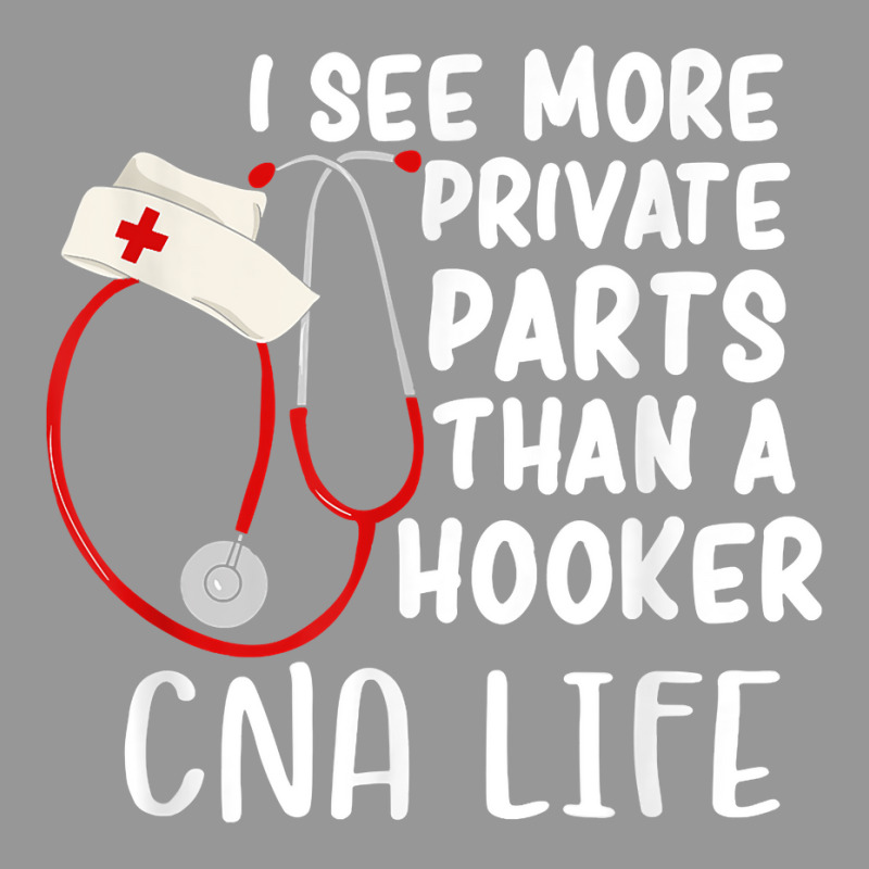 I See More Private Parts Than A Hooker Cna Life Nurse T Shirt Women's V-Neck T-Shirt by MoczoTenleigh | Artistshot