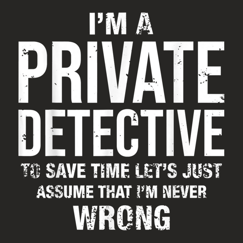 I'm A Private Detective And I'm Never Wrong Funny Birthday T Shirt Ladies Fitted T-Shirt by MoczoTenleigh | Artistshot