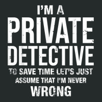 I'm A Private Detective And I'm Never Wrong Funny Birthday T Shirt Women's Triblend Scoop T-shirt | Artistshot