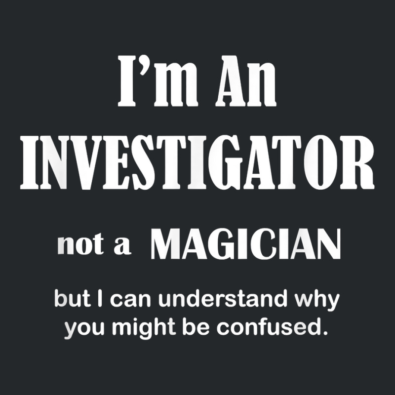 Investigator Not A Magician   Private Inspector Funny Saying T Shirt Crewneck Sweatshirt by AshleyPenez | Artistshot