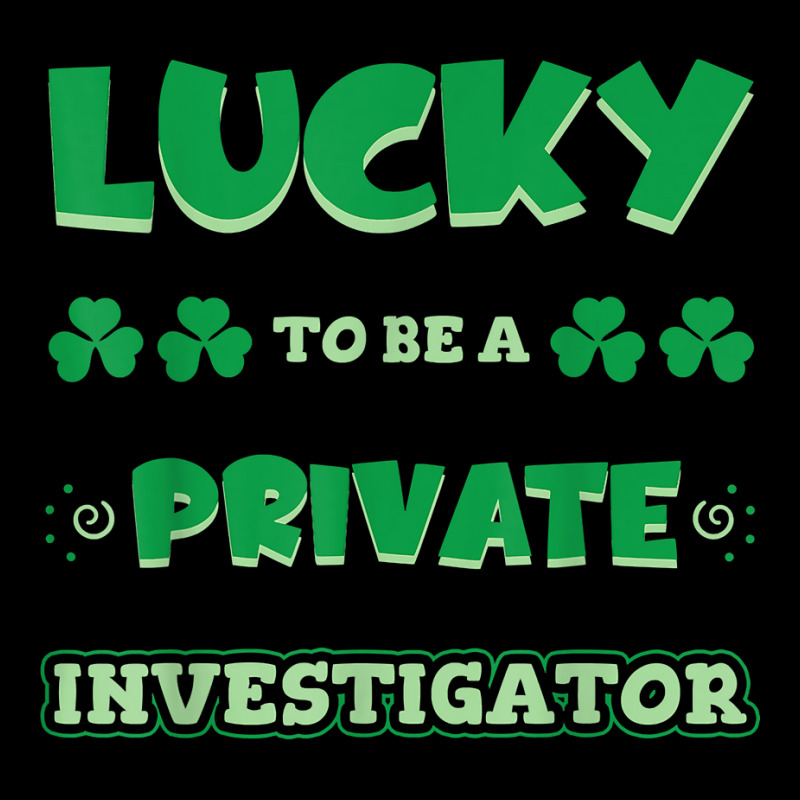 Lucky To Be A Private Investigator St. Patrick Day Job T Shirt Zipper Hoodie by AshleyPenez | Artistshot