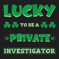 Lucky To Be A Private Investigator St. Patrick Day Job T Shirt Classic T-shirt | Artistshot