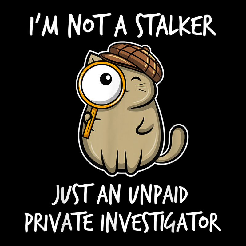 I'm Not A Stalker Just An Unpaid Private Investigator   Cat T Shirt Adjustable Cap by ZaraeTrullinger | Artistshot