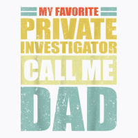 Mens My Favorite Private Investigator Calls Me Dad Father's Day T Shir T-shirt | Artistshot