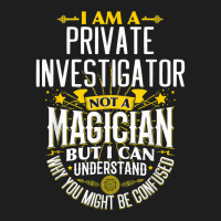 Pi Idea Funny Not A Magician   Private Investigator T Shirt Classic T-shirt | Artistshot