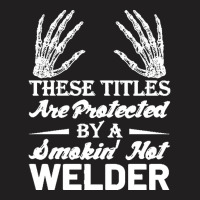 Welder Wife T  Shirt These Tittles Are Protected By A Smkin' Hot Welde T-shirt | Artistshot