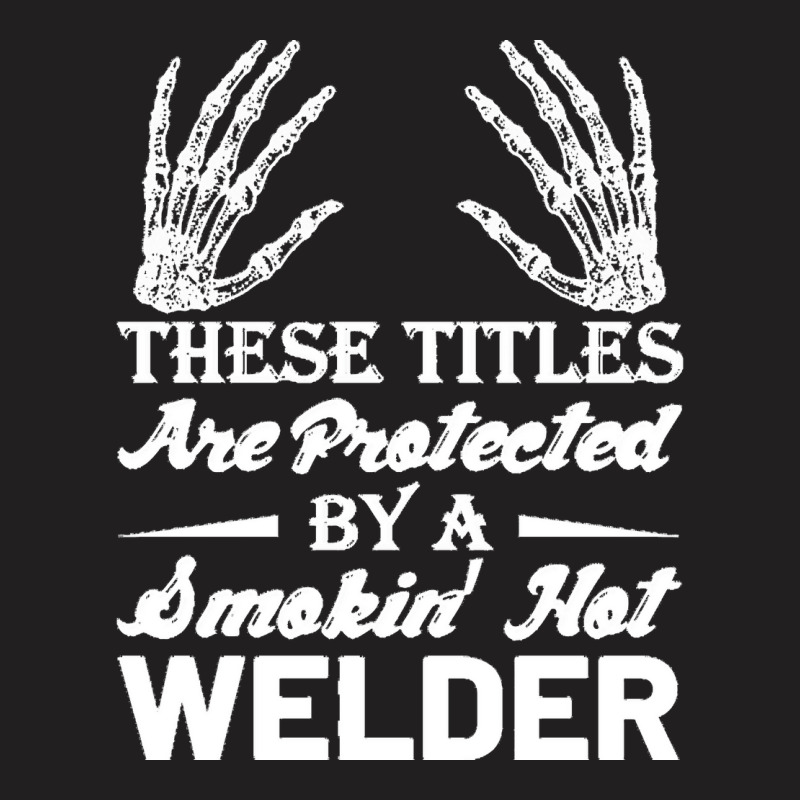 Welder Wife T  Shirt These Tittles Are Protected By A Smkin' Hot Welde T-shirt | Artistshot