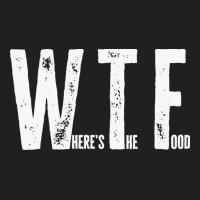 Wtf T  Shirt Wtf Where`s The Food T  Shirt T-shirt | Artistshot